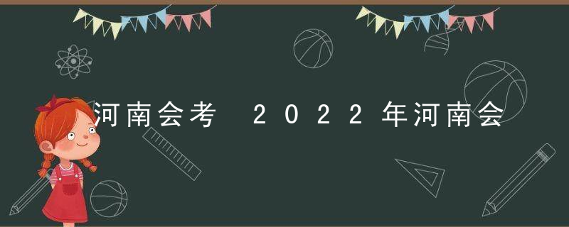 河南会考 2022年河南会考时间